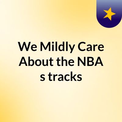 We Mildly Care About the NBA's tracks