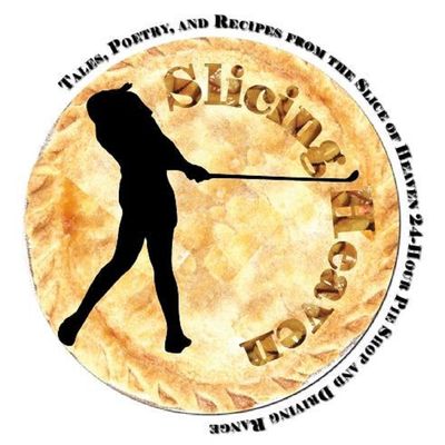 Slicing Heaven: Tales, Poetry & Recipes from Slice of Heaven 24-Hr Pie Shop and Driving Range