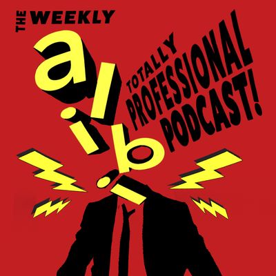 Weekly Alibi's Totally Professional Podcast