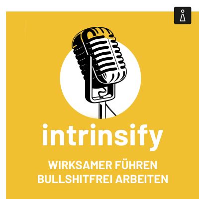 Der intrinsify Podcast: Wirksamer führen, bullshitfrei arbeiten