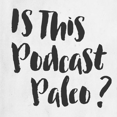 Is This Podcast Paleo? CrossFit, Food, Lifting and Paleo for Real People