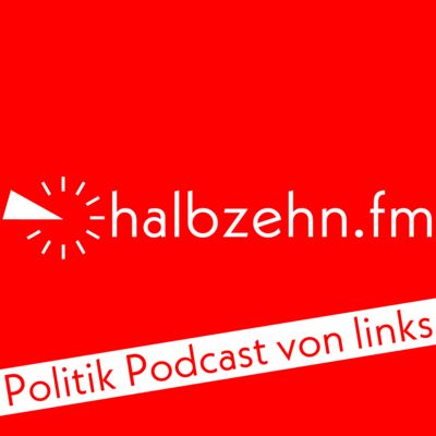 halbzehn.fm - Politik Podcast von links!