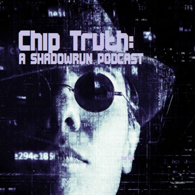 Chip Truth: A Shadowrun Podcast