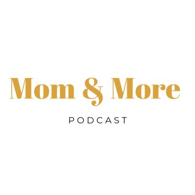 Mom &amp; More Podcast 