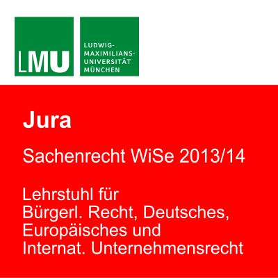 LMU Sachenrecht WiSe 2013/14 - Lehrstuhl für Bürgerl. Recht, Deutsches, Europäisches und Internat. Unternehmensrecht