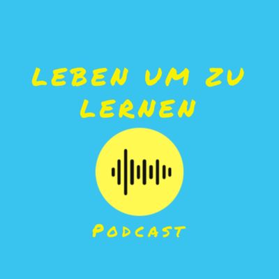 Leben um zu lernen Podcast