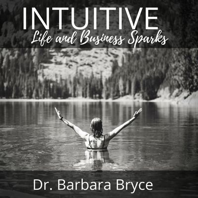 Intuitive Life and Business Sparks - reconnect to your intuition with Dr. Barbara Bryce