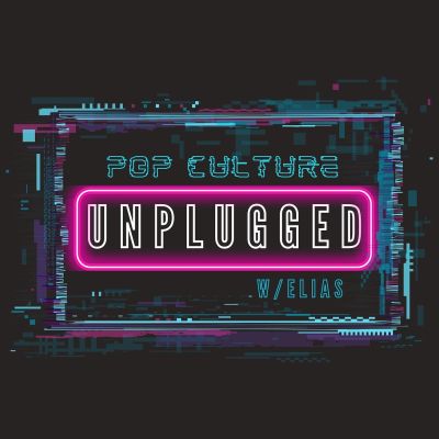 Pop Culture Unplugged w/ Elias