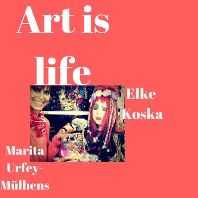 Art is Life - Let's talk about Art. Elke Koska & Marita Urfey-Mülhens