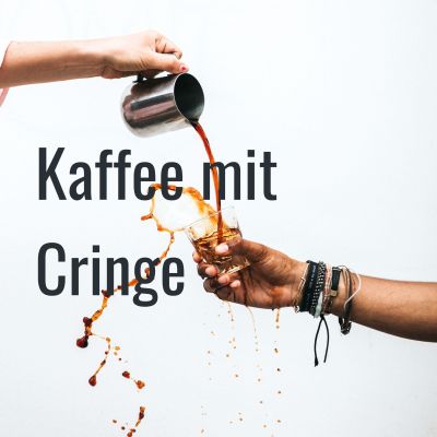 Kaffee mit Cringe