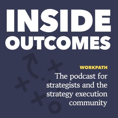Inside Outcomes: the podcast for strategists and the strategy execution community