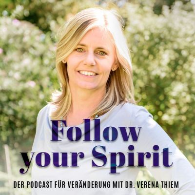 Follow your Spirit | Für Veränderung und die Leichtigkeit des Seins mit Dr. Verena Thiem