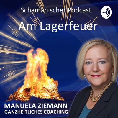 Am Lagerfeuer - schamanischer Podcast mit Manuela Ziemann