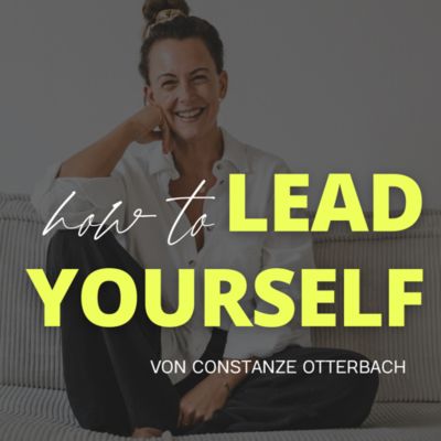 How to LEAD YOURSELF | Dein Podcast für Achtsame Selbstführung