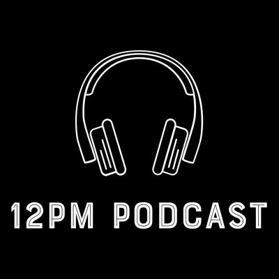 12pm Podcast