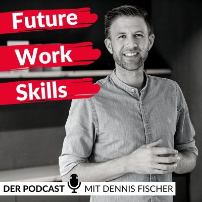 Future Work Skills - Der Podcast mit Dennis Fischer