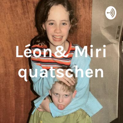 Léon& Miri quatschen