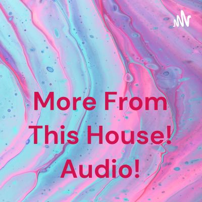 More From This House! [official Podcast]
