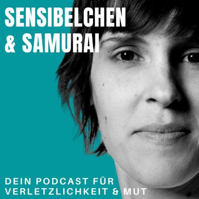 Sensibelchen & Samurai | Dein Podcast für Verletzlichkeit & Mut