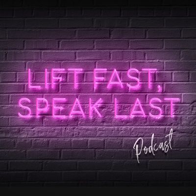 Lift fast, speak last Podcast