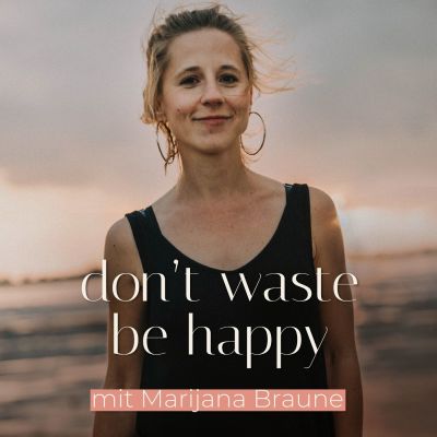 don't waste, be happy - Dein Podcast für mehr Leichtigkeit in deinem Leben