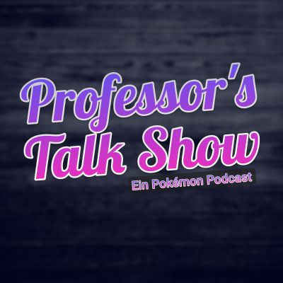Professor’s Talk Show - Ein Pokémon Podcast