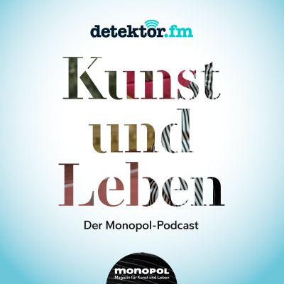 Kunst und Leben – Der Monopol Podcast