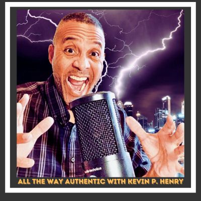 All The Way Authentic With Kevin P. Henry
