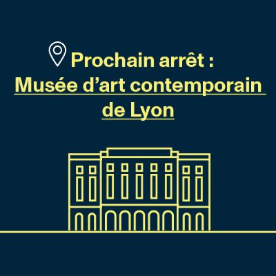 Prochain arrêt : Musée d'art contemporain de Lyon