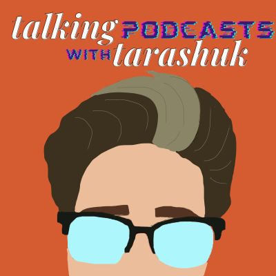 Talking PODCASTS with Tarashuk 