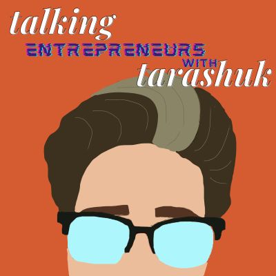 Talking ENTREPRENEURS with Tarashuk