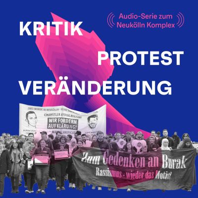 Kritik, Protest, Veränderung. Die Audio-Serie zum Neukölln-Komplex