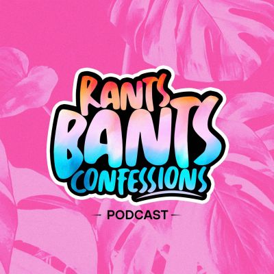 The Rants, Bants, and Confessions Podcast