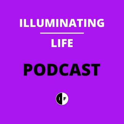 The Illuminating Life Podcast