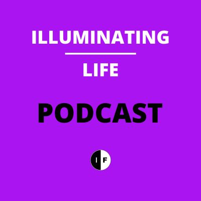 Illuminating Life | Podcast