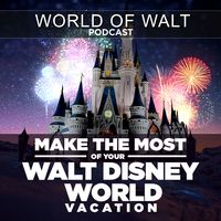 World of Walt Podcast - Make the Most of your Walt Disney World Vacation