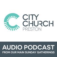 City Church Preston Audio Podcast