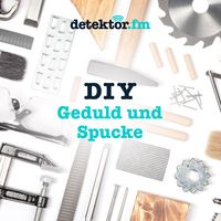 Podcast | DIY-Serie "Geduld und Spucke"