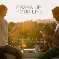 Prana up your Life. Dein Podcast für mehr Lebensenergie.