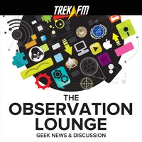 Geek Podcast | The Observation Lounge | Trek.fm