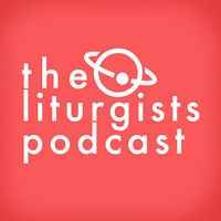 The Liturgists Podcast - The Liturgists