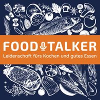 FOODTALKER - Podcast über die Leidenschaft fürs Kochen und gutes Essen