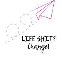 Life schit? Change!