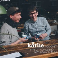 Käthe Podcast - Frisch aufgebrüht mit Achim & Timm