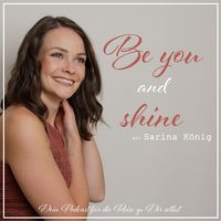 Be You and Shine - Dein Podcast für die Reise zu Dir selbst