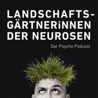 LandschaftsgärtnerInnen der Neurosen - Der Psychopodcast