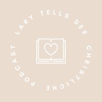 Lary tells - Christlicher Lifestyle Podcast