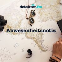detektor.fm-Reisepodcast | Abwesenheitsnotiz