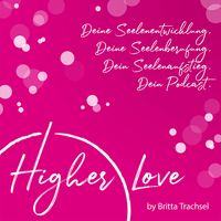 Higher Love - Dein Podcast für Deine Seelenentwicklung, Deine Seelenberufung und Deinen Seelenaufstieg