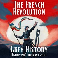 Grey History: The French Revolution & Napoleon